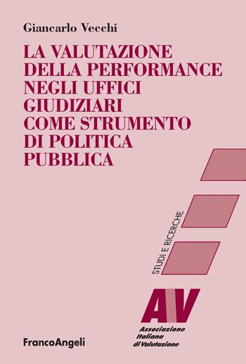 La valutazione della performance negli uffici giudiziari come strumento di politica pubblica - Giancarlo Vecchi - Libro Franco Angeli 2018, Valutazione. Studi e ricerche | Libraccio.it
