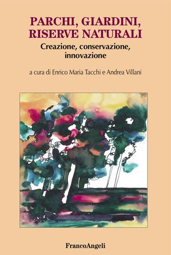 Parchi, giardini, riserve naturali. Creazione, conservazione, innovazione  - Libro Franco Angeli 2018, Varia | Libraccio.it