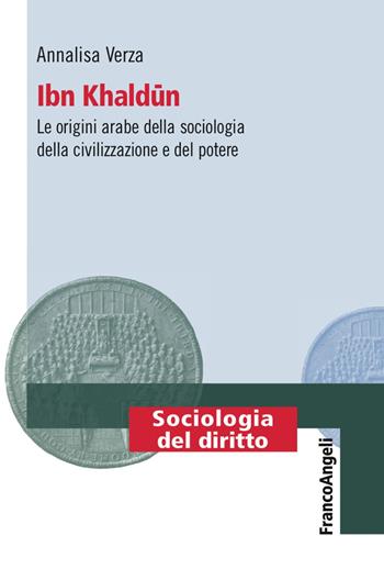 Ibn Khaldun. Le origini arabe della sociologia della civilizzazione e del potere - Annalisa Verza - Libro Franco Angeli 2018, Sociologia del diritto | Libraccio.it