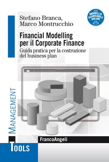 Financial modelling per il corporate finance. Guida pratica per la costruzione del business plan. Con Contenuto digitale per download - Stefano Branca, Marco Montrucchio - Libro Franco Angeli 2018, Management Tools | Libraccio.it