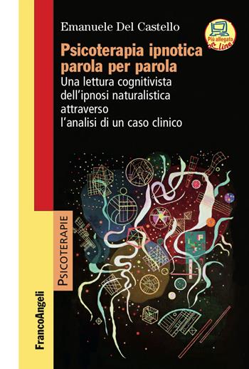 Psicoterapia ipnotica parola per parola. Una lettura cognitivista dell'ipnosi naturalistica attraverso l'analisi di un caso clinico. Con Contenuto digitale per accesso on line - Emanuele Del Castello - Libro Franco Angeli 2018, Psicoterapie | Libraccio.it