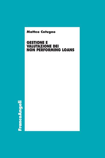 Gestione e valutazione dei Non Performing Loans - Matteo Cotugno - Libro Franco Angeli 2018, Economia | Libraccio.it