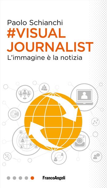 #Visual Journalist. L'immagine è la notizia - Paolo Schianchi - Libro Franco Angeli 2018, Professioni digitali | Libraccio.it