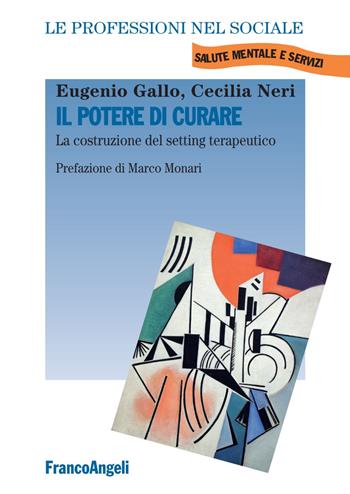 Il potere di curare. La costruzione del setting terapeutico - Eugenio Gallo, Cecilia Neri - Libro Franco Angeli 2018, Le professioni nel sociale | Libraccio.it