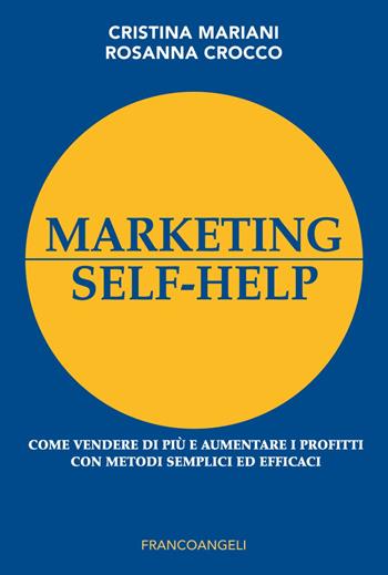 Marketing self-help. Come vendere di più e aumentare i profitti con metodi semplici ed efficaci - Cristina Mariani, Rosanna Crocco - Libro Franco Angeli 2018, Impresa diretta | Libraccio.it