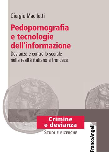 Pedopornografia e tecnologie dell'informazione. Devianza e controllo sociale nella realtà italiana e francese - Giorgia Macilotti - Libro Franco Angeli 2018, Crimine e devianza | Libraccio.it