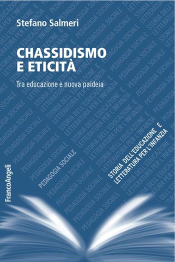 Chassidismo e eticità. Tra educazione e nuova paideia - Stefano Salmeri - Libro Franco Angeli 2018, Pedagogia sociale, storia dell'educazione e letteratura per l'infanzia | Libraccio.it