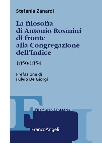 La filosofia di Antonio Rosmini di fronte alla Congregazione dell'Indice. 1850-1854 - Stefania Zanardi - Libro Franco Angeli 2018, Collana di filosofia italiana | Libraccio.it