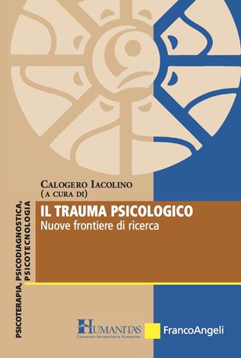 Il trauma psicologico. Nuove frontiere di ricerca  - Libro Franco Angeli 2018, Consorzio Universitario Humanitas | Libraccio.it