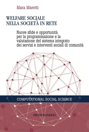 Welfare sociale nella società in rete. Nuove sfide e opportunità per la programmazione e la valutazione del sistema integrato dei servizi e interventi sociali di comunità - Mara Maretti - Libro Franco Angeli 2023, Computational Social Science | Libraccio.it