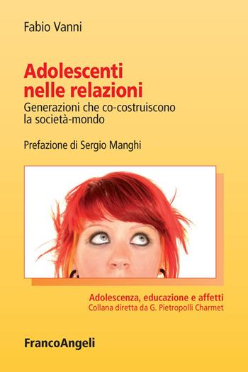 Adolescenti nelle relazioni. Generazioni che co-costruiscono la società-mondo - Fabio Vanni - Libro Franco Angeli 2018, Adolescenza, educazione e affetti | Libraccio.it