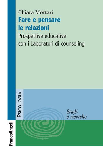 Fare e pensare le relazioni. Prospettive educative con i Laboratori di counseling - Chiara Mortari - Libro Franco Angeli 2018, Serie di psicologia | Libraccio.it