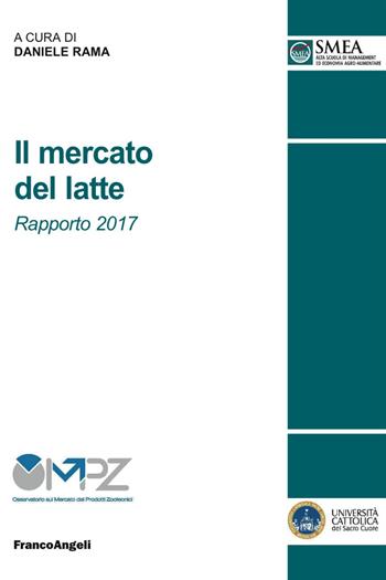 Il mercato del latte. Rapporto 2017  - Libro Franco Angeli 2018, Studi di economia agro-alimentare | Libraccio.it