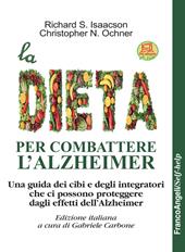 La dieta per combattere l'Alzheimer. Una guida dei cibi e degli integratori che ci possono proteggere dagli effetti dell'Alzheimer. Con Contenuto digitale per download