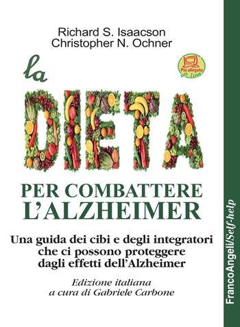 La dieta per combattere l'Alzheimer. Una guida dei cibi e degli integratori che ci possono proteggere dagli effetti dell'Alzheimer. Con Contenuto digitale per download - Richard S. Isaacson, Christopher N. Ochner - Libro Franco Angeli 2018, Self-help | Libraccio.it