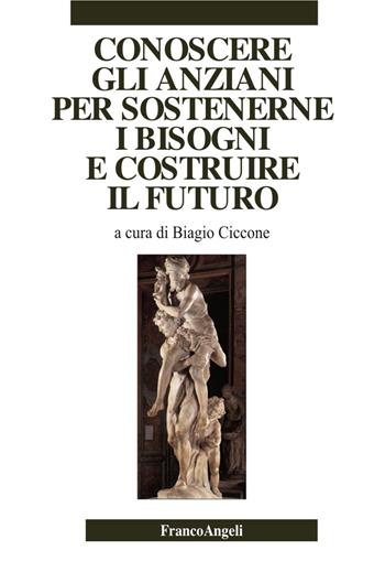 Conoscere gli anziani per sostenerne i bisogni e costruire il futuro  - Libro Franco Angeli 2018 | Libraccio.it