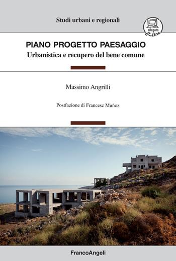 Piano Progetto Paesaggio. Urbanistica e recupero del bene comune. Con Contenuto digitale per download e accesso on line - Massimo Angrilli - Libro Franco Angeli 2018, Studi urbani e regionali | Libraccio.it