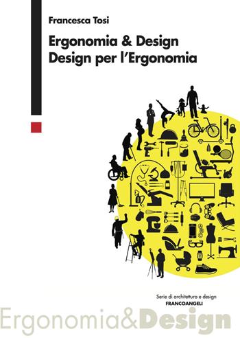 Ergonomia & design. Design per l'ergonomia - Francesca Tosi - Libro Franco Angeli 2018, Serie di architettura e design. Strumenti | Libraccio.it