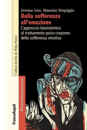 Dalla sofferenza all'emozione. L'approccio biosistemico al trattamento psico-corporeo della sofferenza emotiva - Jerome Liss, Maurizio Stupiggia - Libro Franco Angeli 2018, Psicosessuologia - Studi e ricerche | Libraccio.it