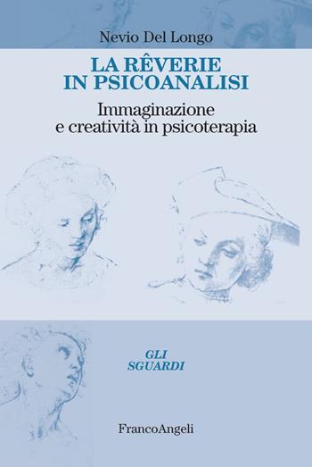 La rêverie in psicoanalisi. Immaginazione e creatività in psicoterapia - Nevio Del Longo - Libro Franco Angeli 2018, Gli sguardi | Libraccio.it