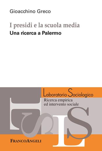 I presidi e la scuola media. Una ricerca a Palermo - Gioacchino Greco - Libro Franco Angeli 2018, Laboratorio sociologico.Ricerca empirica | Libraccio.it