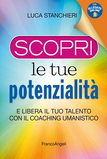 Scopri le tue potenzialità. E libera il tuo talento con il coaching umanistico. Con Contenuto digitale per accesso online - Luca Stanchieri - Libro Franco Angeli 2018, Trend | Libraccio.it