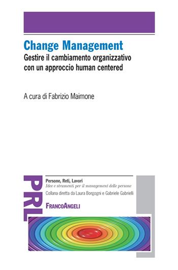 Change management. Gestire il cambiamento organizzativo con un approccio «human centered»  - Libro Franco Angeli 2018, Persone, reti, lavori. Idee e strumenti | Libraccio.it