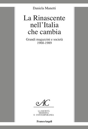 La Rinascente nell'Italia che cambia. Grandi magazzini e società 1968-1989 - Daniela Manetti - Libro Franco Angeli 2022, La società it. moderna e contemp.-Sez. 1 | Libraccio.it