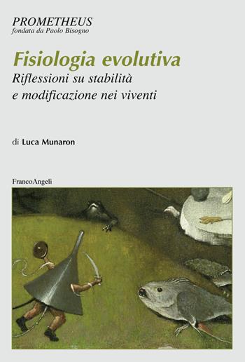 Fisiologia evolutiva. Riflessioni su stabilità e modificazione nei viventi - Luca Munaron - Libro Franco Angeli 2019, Prometheus | Libraccio.it