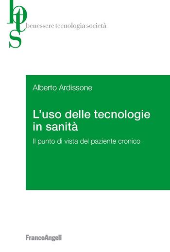 L' uso delle tecnologie in sanità. Il punto di vista del paziente cronico - Alberto Ardissone - Libro Franco Angeli 2018, Benessere tecnologia società | Libraccio.it