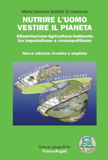 Nutrire l'uomo vestire il pianeta. Alimentazione-Agricoltura-Ambiente tra imperialismo e cosmopolitismo. Con Contenuto digitale per download - M. Gemma Grillotti Di Giacomo - Libro Franco Angeli 2018, Scienze geografiche | Libraccio.it