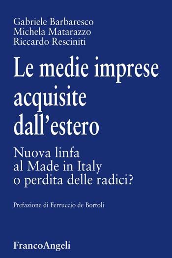 Le medie imprese acquisite dall'estero. Nuova linfa al Made in Italy o perdita delle radici? - Michela Matarazzo, Gabriele Barbaresco, Riccardo Resciniti - Libro Franco Angeli 2018, Università-Economia | Libraccio.it