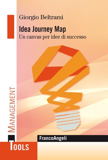 Idea Journey Map. Un canvas per idee di successo - Giorgio Beltrami - Libro Franco Angeli 2018, Management Tools | Libraccio.it