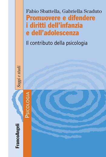 Promuovere e difendere i diritti dell'infanzia e dell'adolescenza. Il contributo della psicologia - Fabio Sbattella, Gabriella Scaduto - Libro Franco Angeli 2018, Serie di psicologia | Libraccio.it