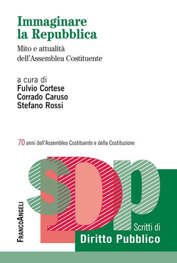 Immaginare la Repubblica. Mito e attualità dell'Assemblea Costituente. 70 anni dell'Assemblea Costituente e della Costituzione  - Libro Franco Angeli 2018, Studi di diritto pubblico | Libraccio.it
