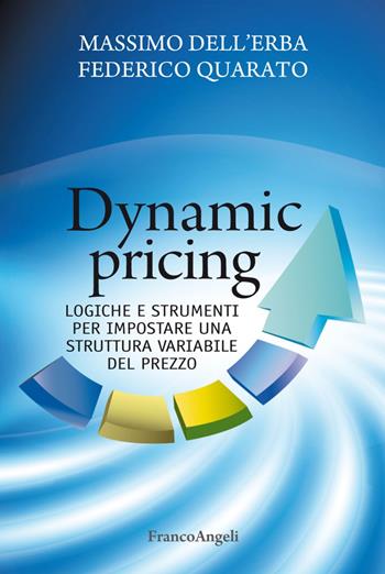 Dynamic pricing. Logiche e strumenti per impostare una struttura variabile del prezzo - Massimo Dell'Erba, Federico Quarato - Libro Franco Angeli 2018, Azienda moderna | Libraccio.it