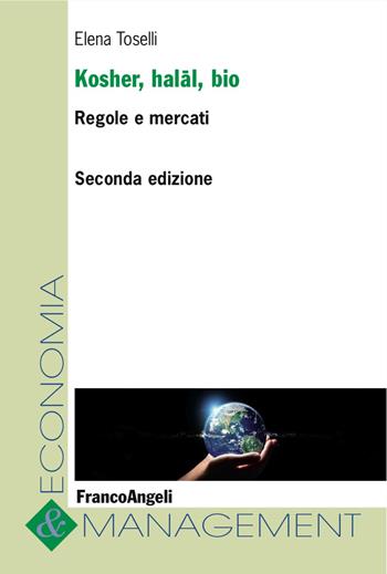 Kosher, halal, bio. Regole e mercati - Elena Toselli - Libro Franco Angeli 2018, Economia e management | Libraccio.it