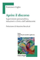 Aprire il discorso. Supervisione psicoanalitica, istituzioni e clinica dell'adolescente