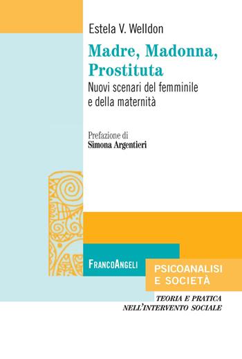 Madre, Madonna, prostituta. Nuovi scenari del femminile e della maternità - Estela V. Welldon - Libro Franco Angeli 2018, Psicoanalisi e società. Teoria e pratica nell'intervento sociale | Libraccio.it