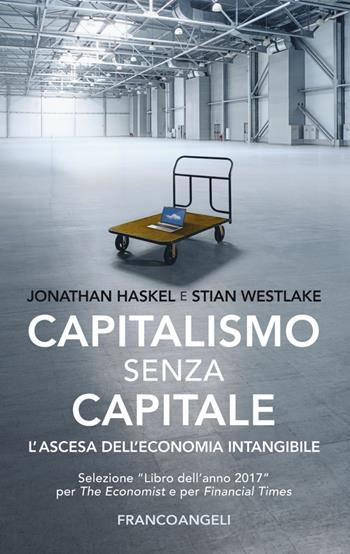 Capitalismo senza capitale. L'ascesa dell'economia intangibile - Johathan Haskel, Stian Westlake - Libro Franco Angeli 2018, Tracce. I nuovi passaggi della contempor. | Libraccio.it