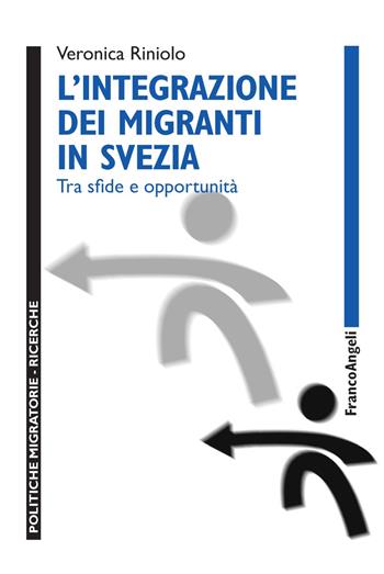 L' integrazione dei migranti in Svezia. Tra sfide e opportunità - Veronica Riniolo - Libro Franco Angeli 2018, Politiche migratorie | Libraccio.it