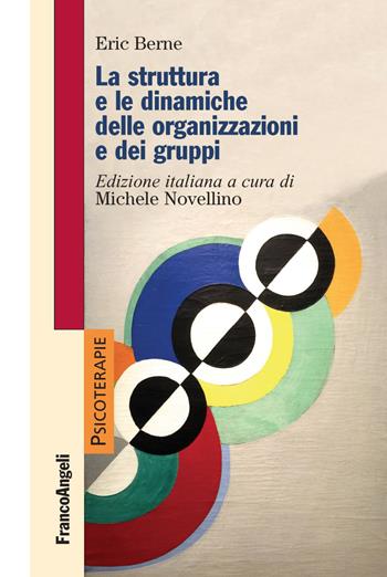La struttura e le dinamiche delle organizzazioni e dei gruppi - Eric Berne - Libro Franco Angeli 2018, Psicoterapie | Libraccio.it