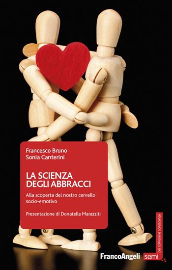 La scienza degli abbracci. Alla scoperta del nostro cervello socio-emotivo - Francesco Bruno, Sonia Canterini - Libro Franco Angeli 2018, Semi. Per coltivare le conoscenze | Libraccio.it