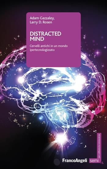 Distracted mind. Cervelli antichi in un mondo ipertecnologizzato - Adam Gazzaley, Larry D. Rosen - Libro Franco Angeli 2018, Semi. Per coltivare le conoscenze | Libraccio.it