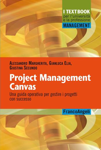 Project Management Canvas. Una guida operativa per gestire i progetti con successo - Gianluca Elia, Alessandro Margherita, Giustina Secundo - Libro Franco Angeli 2018, Management. I textbook per l'università e la professione | Libraccio.it