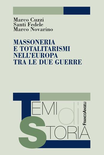 Massoneria e totalitarismi nell'Europa tra le due guerre - Marco Cuzzi, Santi Fedele, Marco Novarino - Libro Franco Angeli 2018, Temi di storia | Libraccio.it