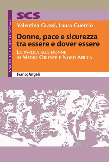 Donne, pace e sicurezza tra essere e dover essere. La parola alle donne in Medio Oriente e Nord Africa - Valentina Grassi, Laura Guercio - Libro Franco Angeli 2018, Strutture e culture sociali | Libraccio.it