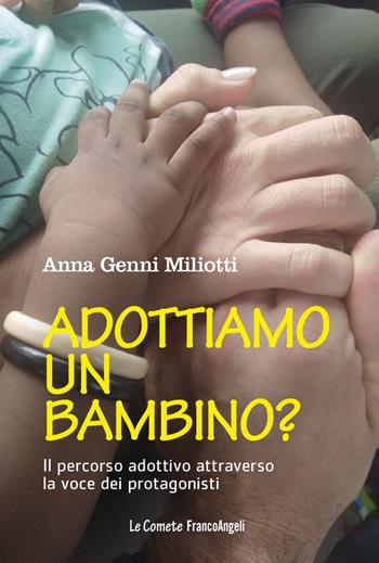 Adottiamo un bambino? Il percorso adottivo attraverso la voce dei protagonisti - Anna Genni Miliotti - Libro Franco Angeli 2018, Le comete | Libraccio.it