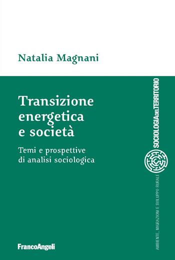 Transizione energetica e società. Temi e prospettive di analisi sociologica - Natalia Magnani - Libro Franco Angeli 2018, Sociologia del territorio | Libraccio.it