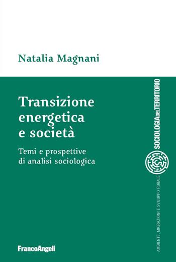 Transizione energetica e società. Temi e prospettive di analisi sociologica - Natalia Magnani - Libro Franco Angeli 2018, Sociologia del territorio | Libraccio.it